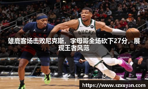 雄鹿客场击败尼克斯，字母哥全场砍下27分，展现王者风范